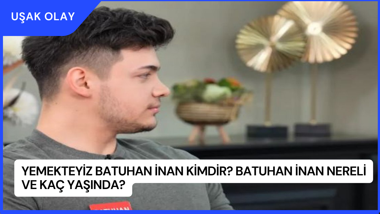 Yemekteyiz Batuhan İnan Kimdir? Batuhan İnan Nereli ve Kaç Yaşında?