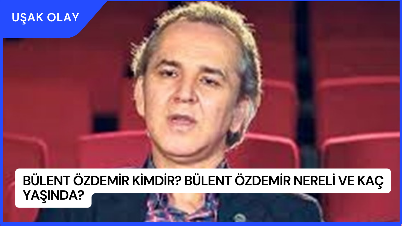 Bülent Özdemir Kimdir? Bülent Özdemir Nereli ve Kaç Yaşında?