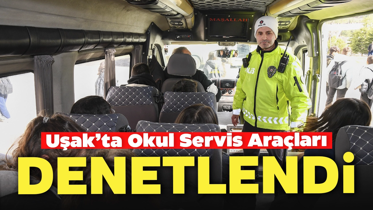 Uşak’ta Öğrenci Servis Araçları Denetime Tabi Tutuldu