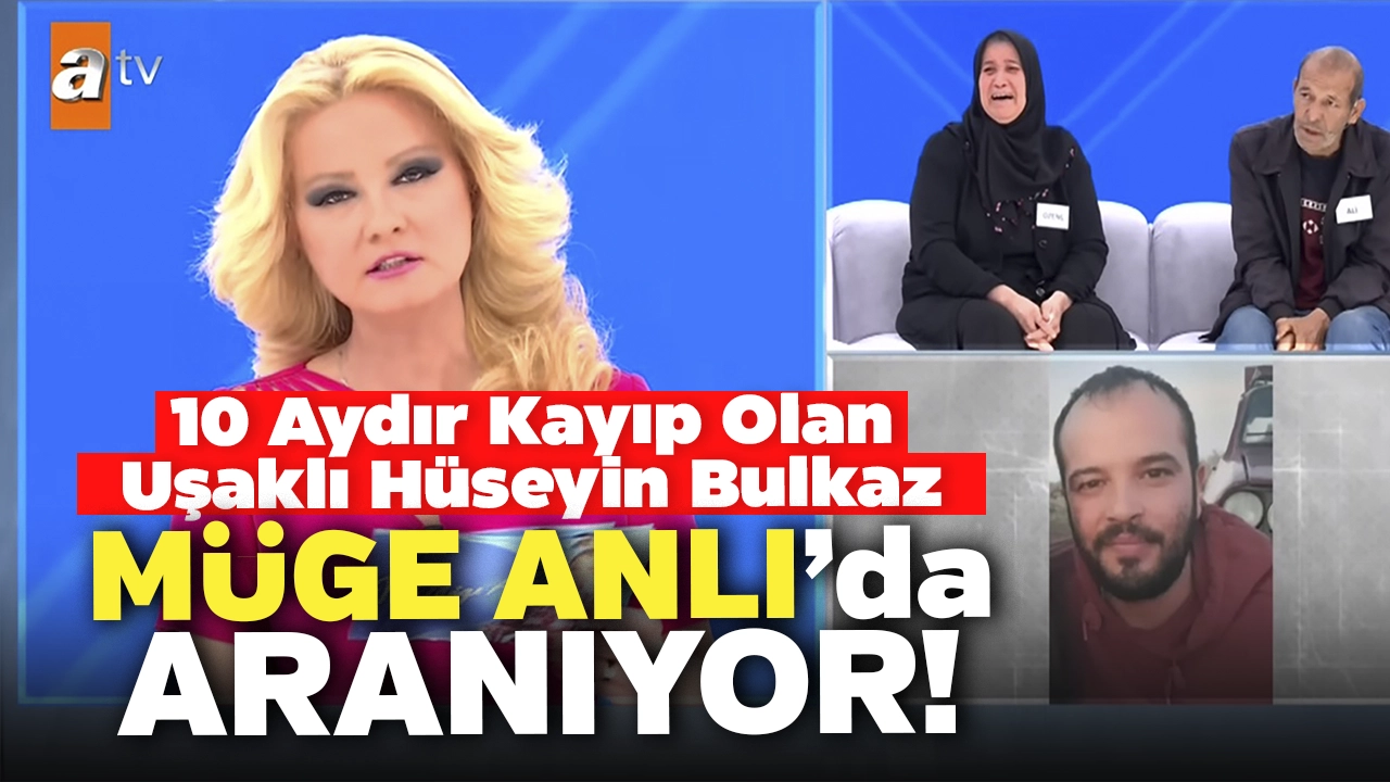 10 Aydır Kayıp Olan Uşaklı Hüseyin Bulkaz Müge Anlı’da Aranıyor