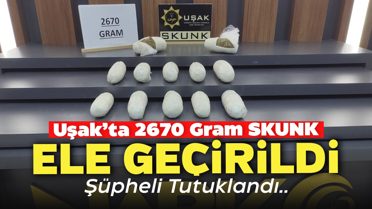 Uşak'ta 2.670 Gram SKUNK Ele Geçirildi: Şüpheli Tutuklandı