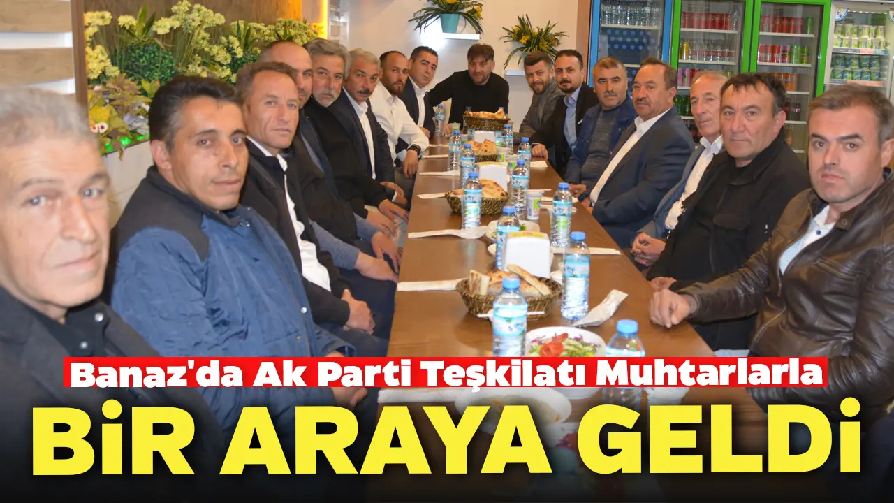 Banaz'da Ak Parti Teşkilatı Muhtarlarla Bir Araya Geldi