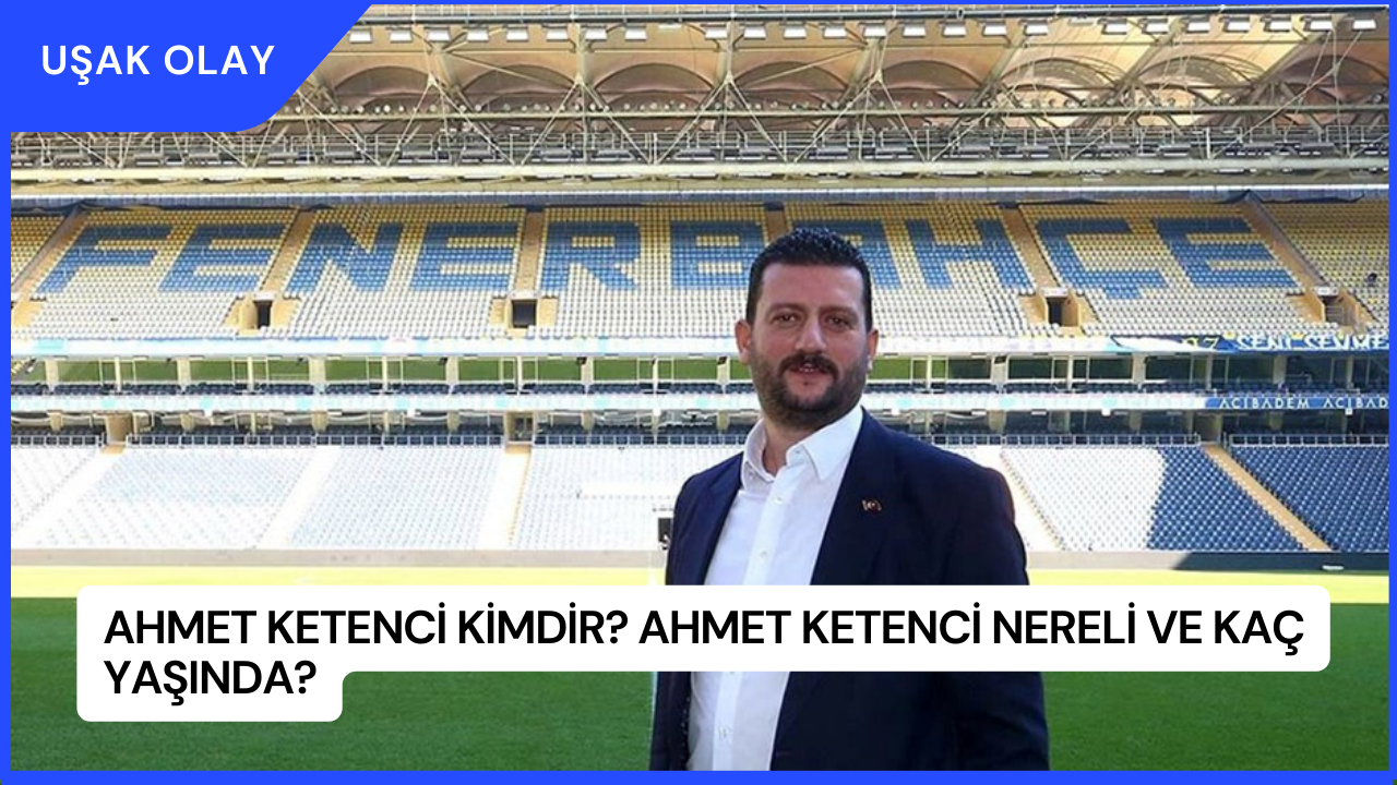 Ahmet Ketenci Kimdir? Ahmet Ketenci Nereli ve Kaç Yaşında?