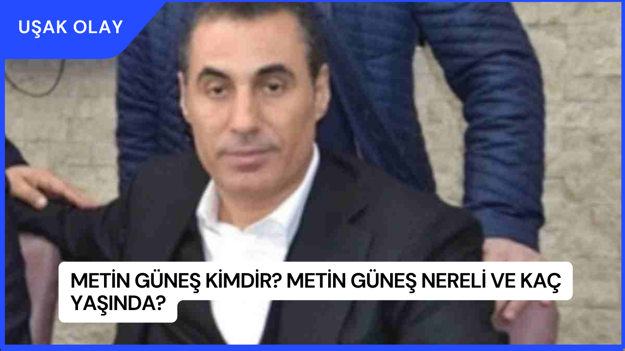 Metin Güneş Kimdir? Metin Güneş Nereli ve Kaç Yaşında?