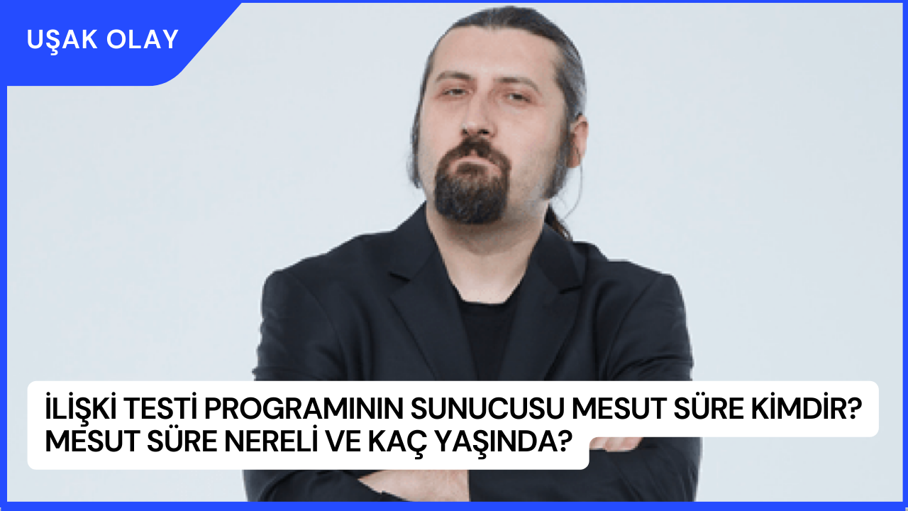 İlişki Testi Programının Sunucusu Mesut Süre Kimdir? Mesut Süre Nereli ve Kaç Yaşında?
