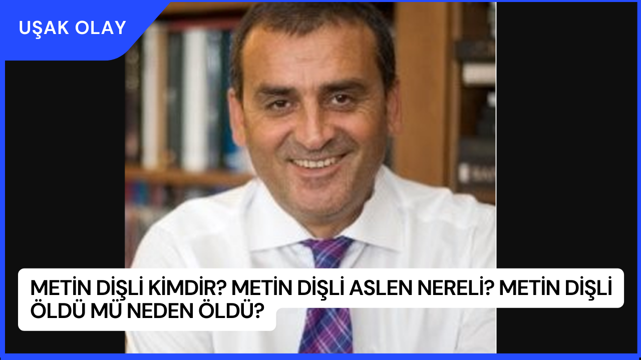 Metin Dişli Kimdir? Metin Dişli Aslen Nereli? Metin Dişli Öldü Mü Neden Öldü?