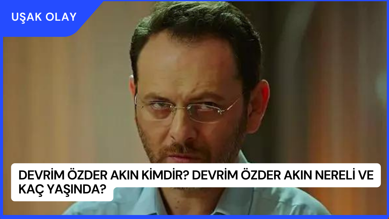 Devrim Özder Akın Kimdir? Devrim Özder Akın Nereli ve Kaç Yaşında?