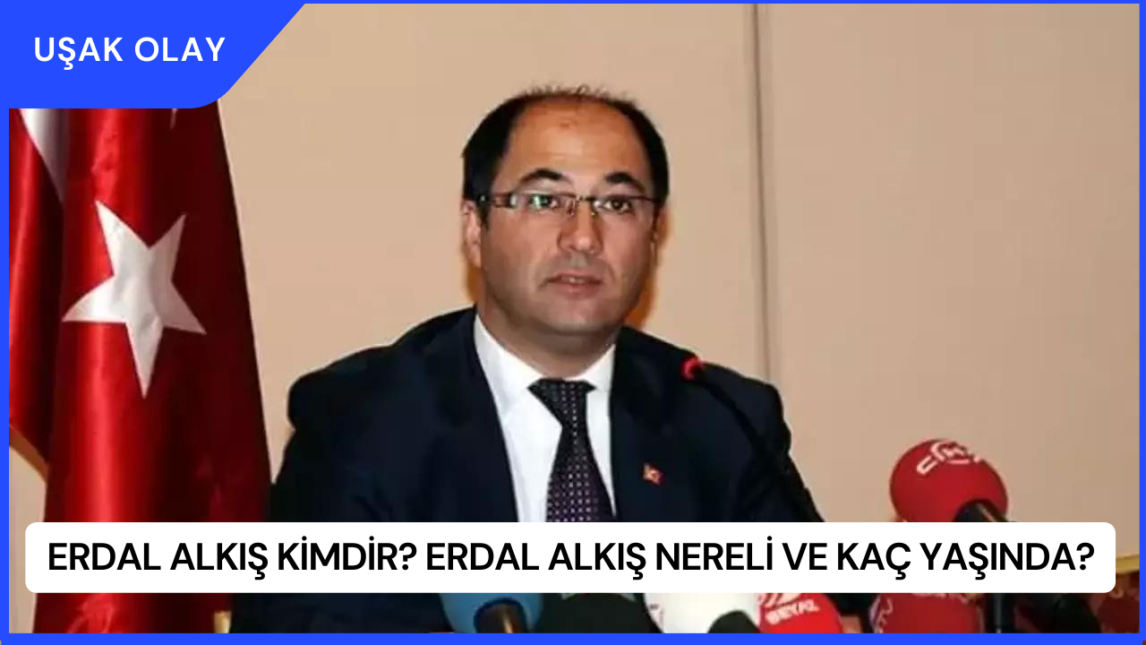 Erdal Alkış Kimdir? Erdal Alkış Nereli ve Kaç Yaşında?