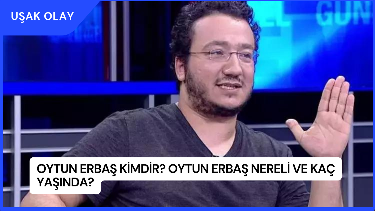 Oytun Erbaş Kimdir? Oytun Erbaş Nereli ve Kaç Yaşında?