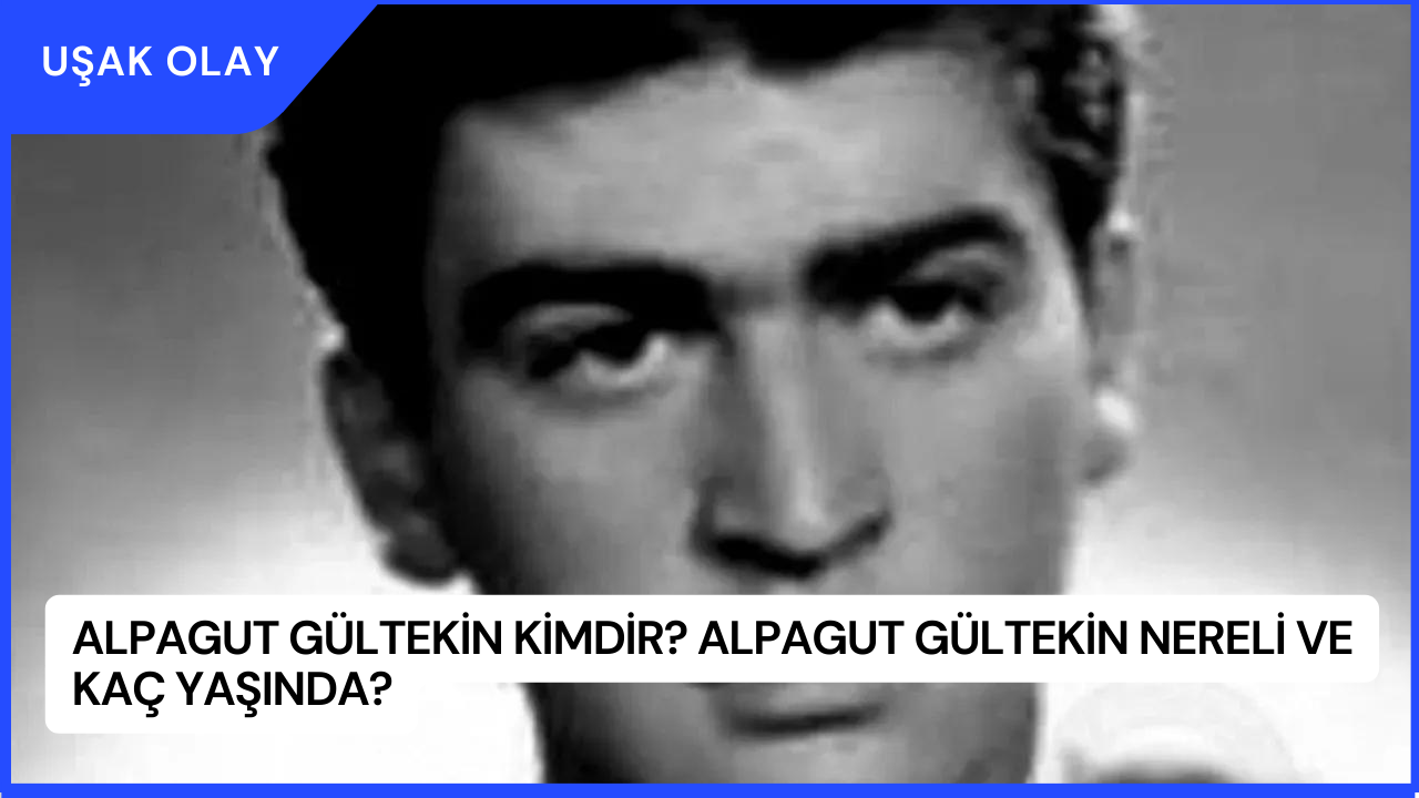 Alpagut Gültekin Kimdir? Alpagut Gültekin Nereli ve Kaç Yaşında?