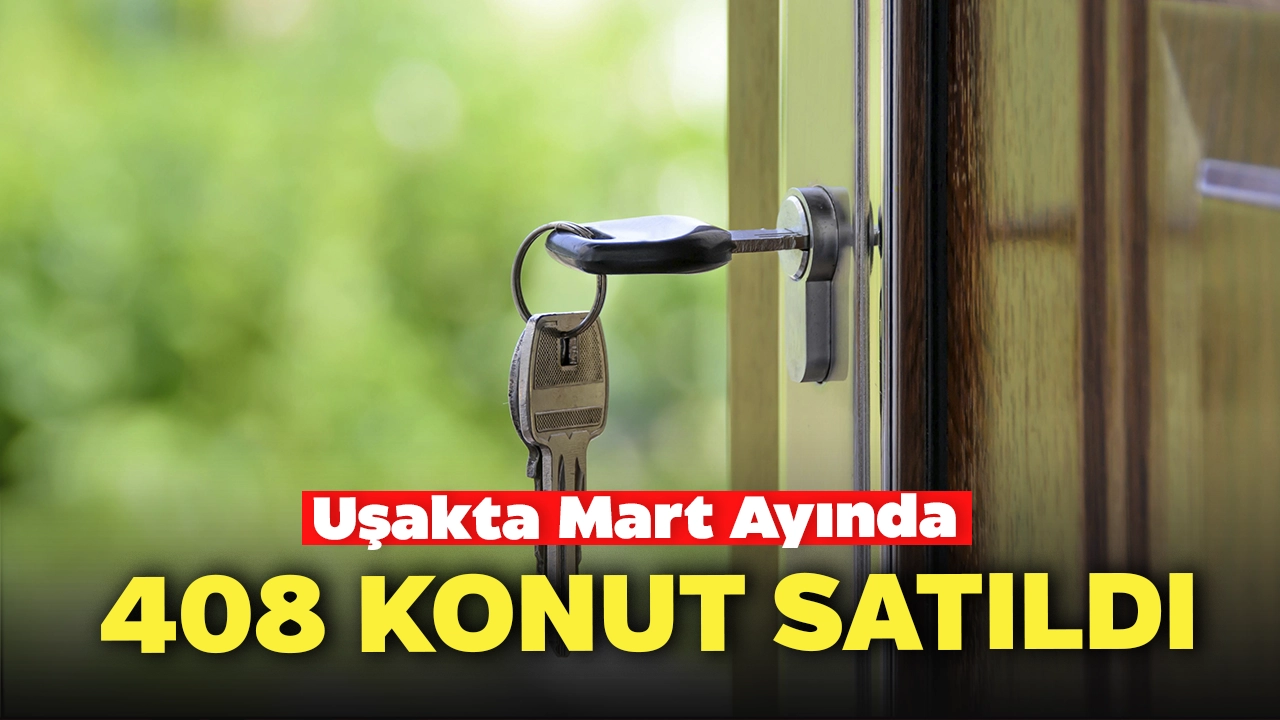 Uşak’ta, Mart Ayında 408 Konut Satıldı