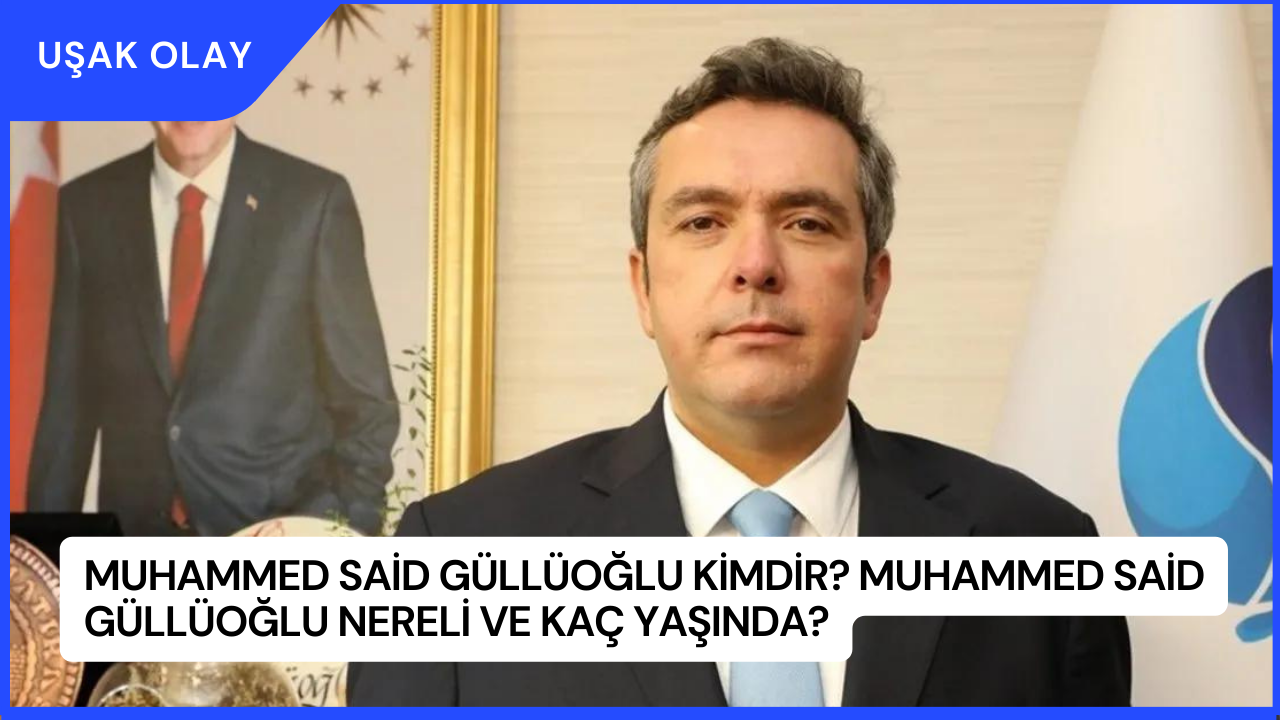 Muhammed Said Güllüoğlu Kimdir? Muhammed Said Güllüoğlu Nereli ve Kaç Yaşında?