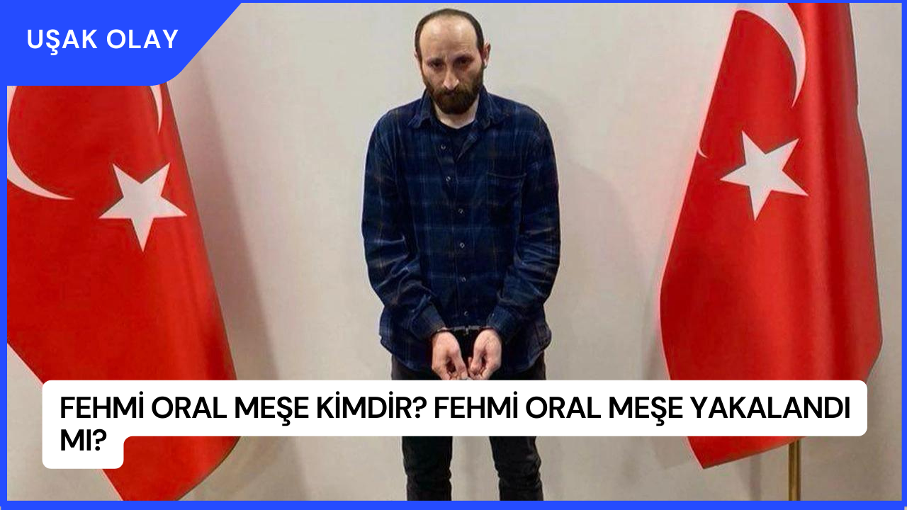 Fehmi Oral Meşe Kimdir? Fehmi Oral Meşe Yakalandı Mı?