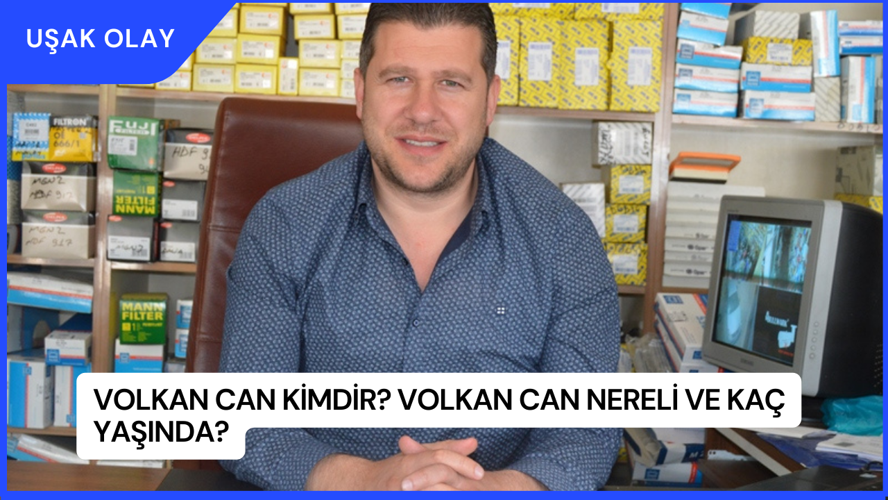 Volkan Can Kimdir? Volkan Can Nereli ve Kaç Yaşında?