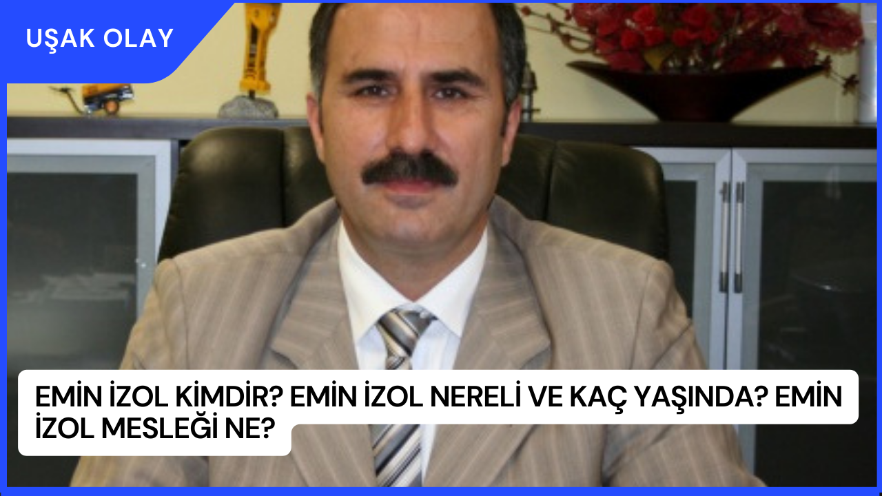 Emin İzol Kimdir? Emin İzol Nereli ve Kaç Yaşında? Emin İzol Mesleği Ne?