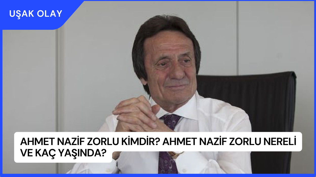 Ahmet Nazif Zorlu Kimdir? Ahmet Nazif Zorlu Nereli ve Kaç Yaşında?