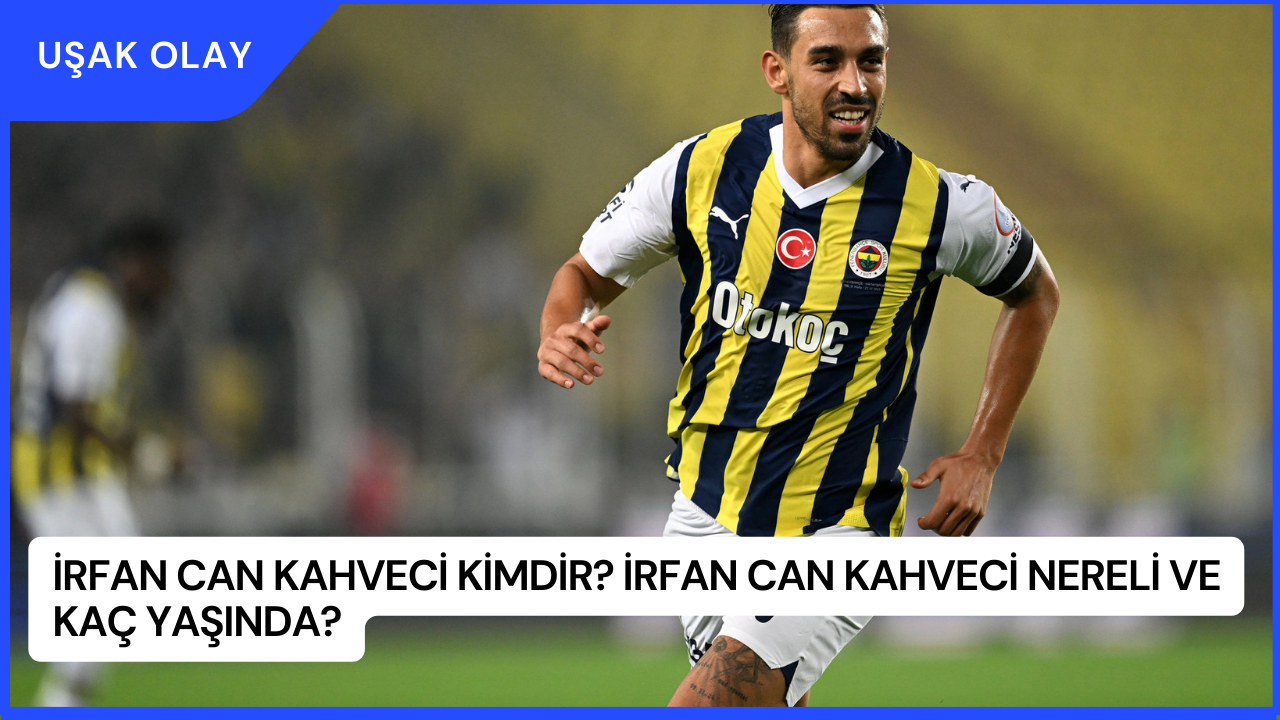 İrfan Can Kahveci Kimdir? İrfan Can Kahveci Nereli ve Kaç Yaşında?