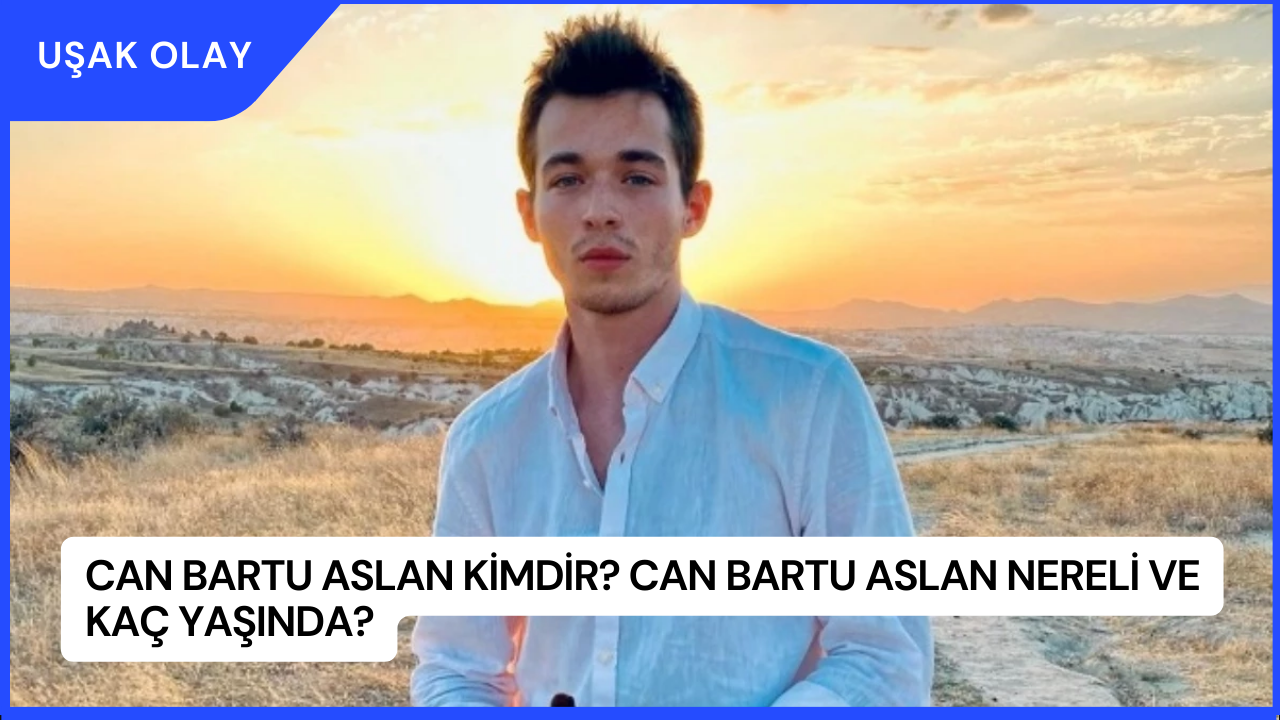 Can Bartu Aslan Kimdir? Can Bartu Aslan Nereli ve Kaç Yaşında?