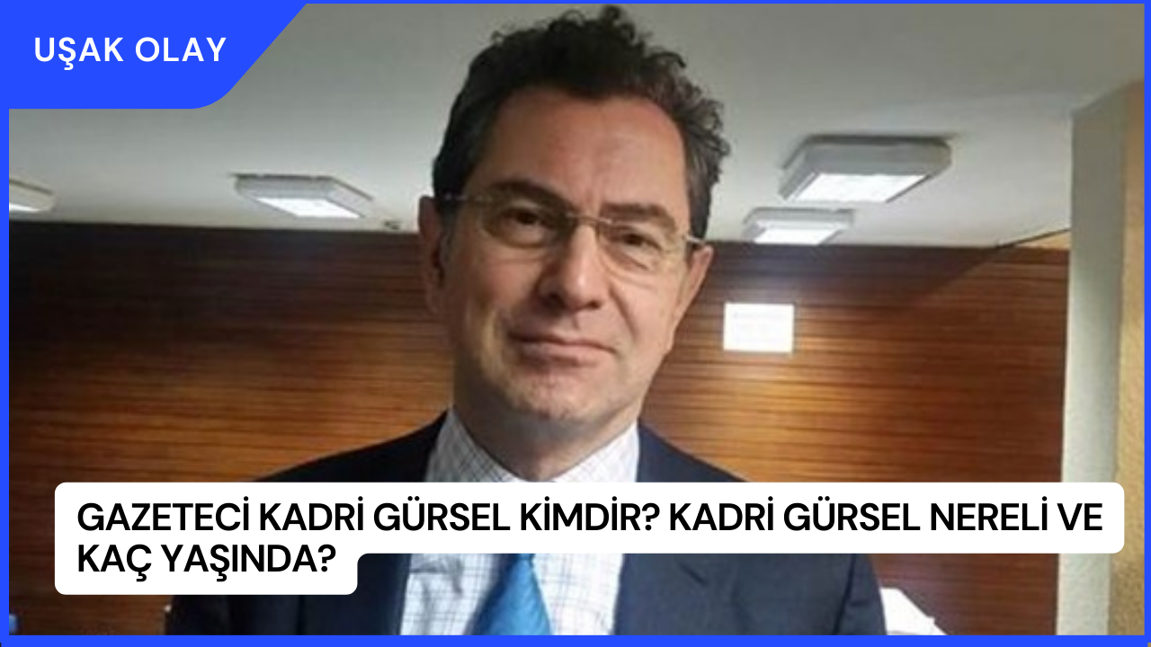 Gazeteci Kadri Gürsel Kimdir? Kadri Gürsel Nereli ve Kaç Yaşında?