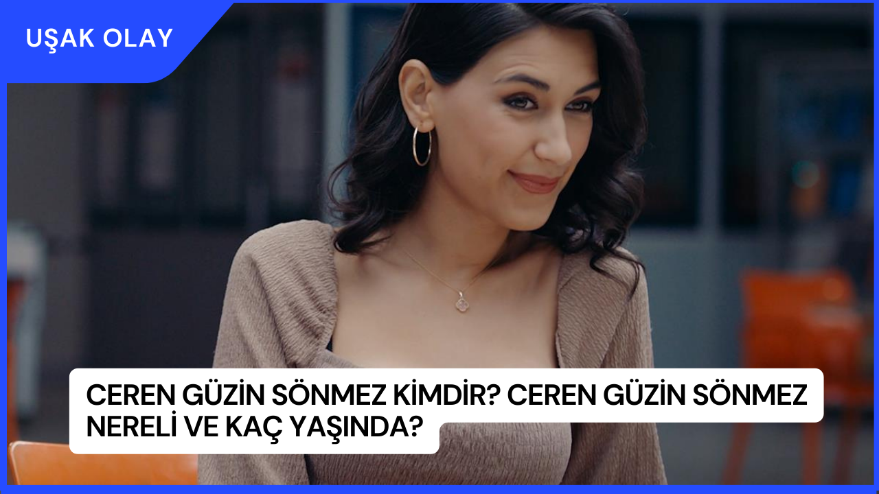Ceren Güzin Sönmez Kimdir? Ceren Güzin Sönmez Nereli ve Kaç Yaşında?