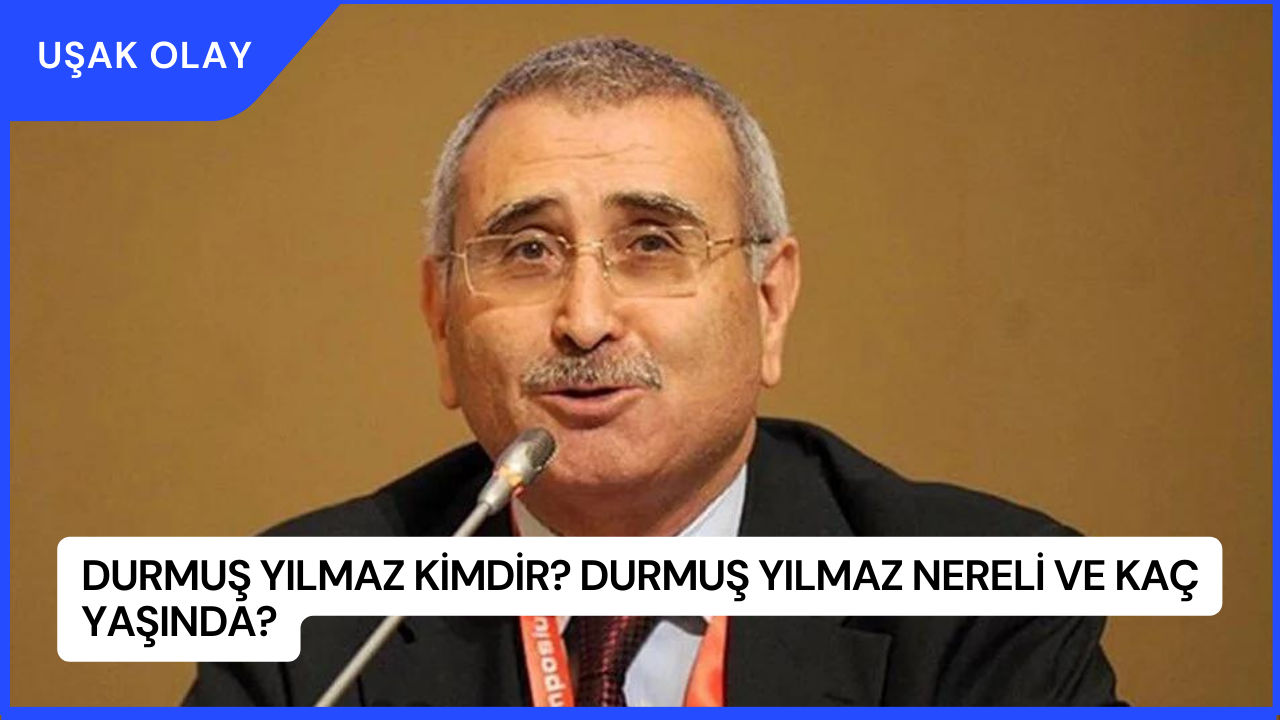Durmuş Yılmaz Kimdir? Durmuş Yılmaz Nereli ve Kaç Yaşında?