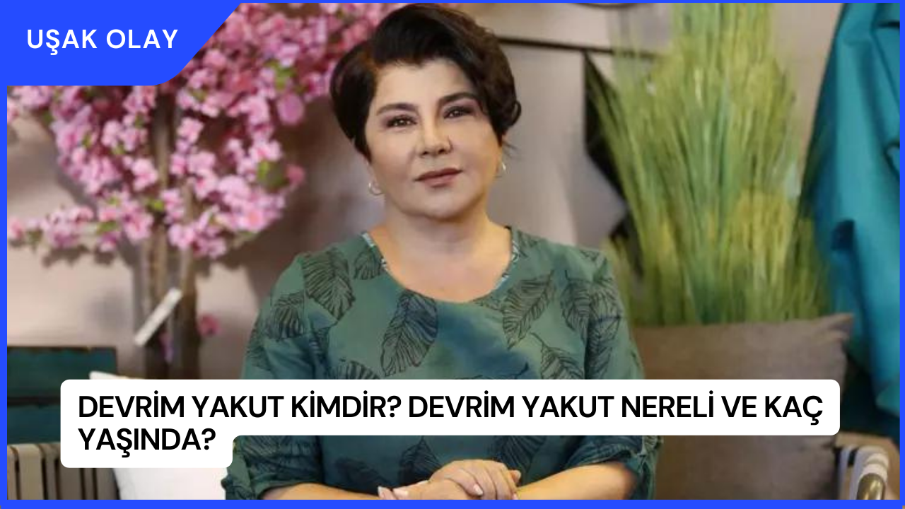 Devrim Yakut Kimdir? Devrim Yakut Nereli ve Kaç Yaşında?
