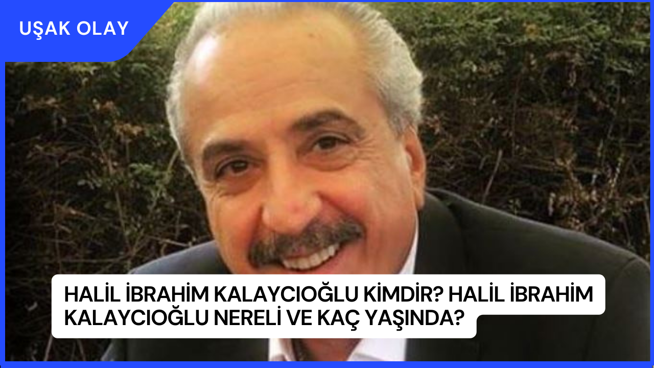 Halil İbrahim Kalaycıoğlu Kimdir? Halil İbrahim Kalaycıoğlu Nereli ve Kaç Yaşında?