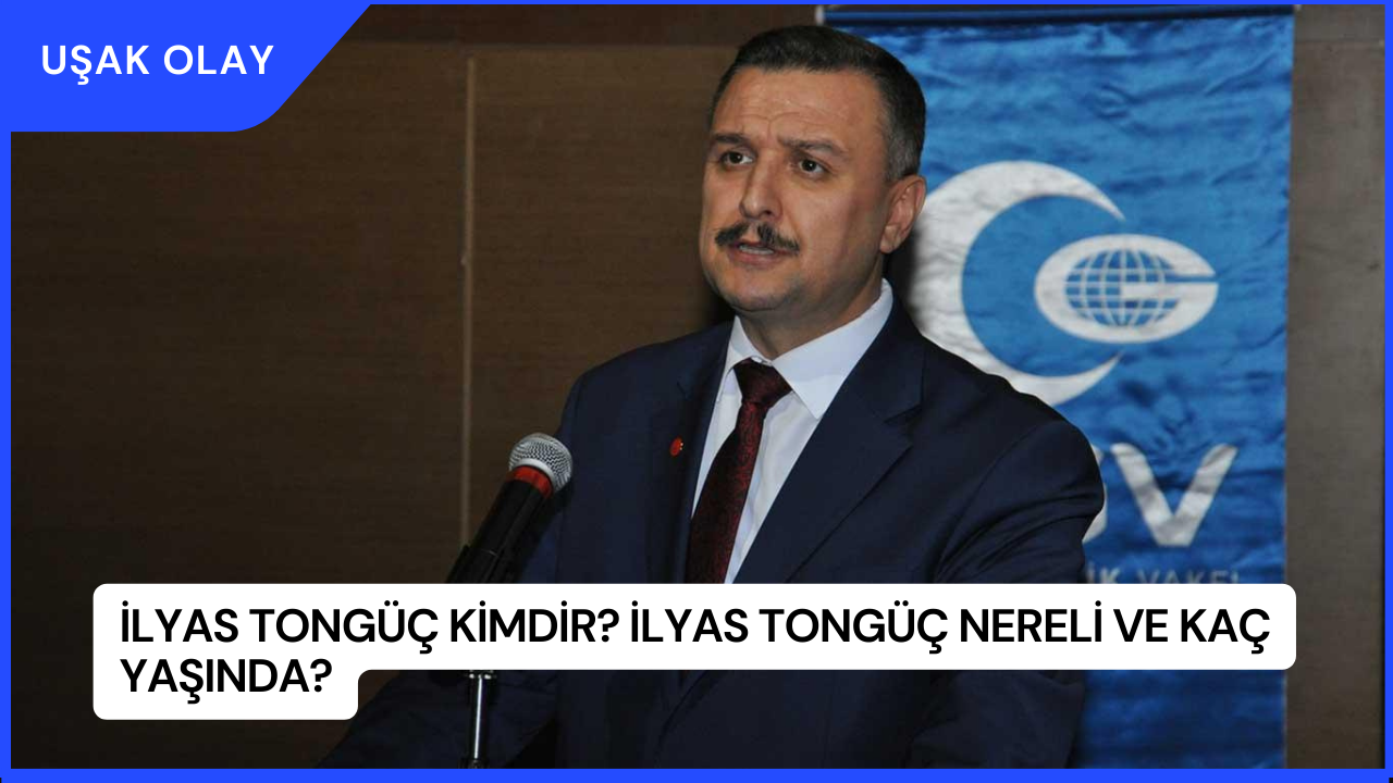 İlyas Tongüç Kimdir? İlyas Tongüç Nereli ve Kaç Yaşında?