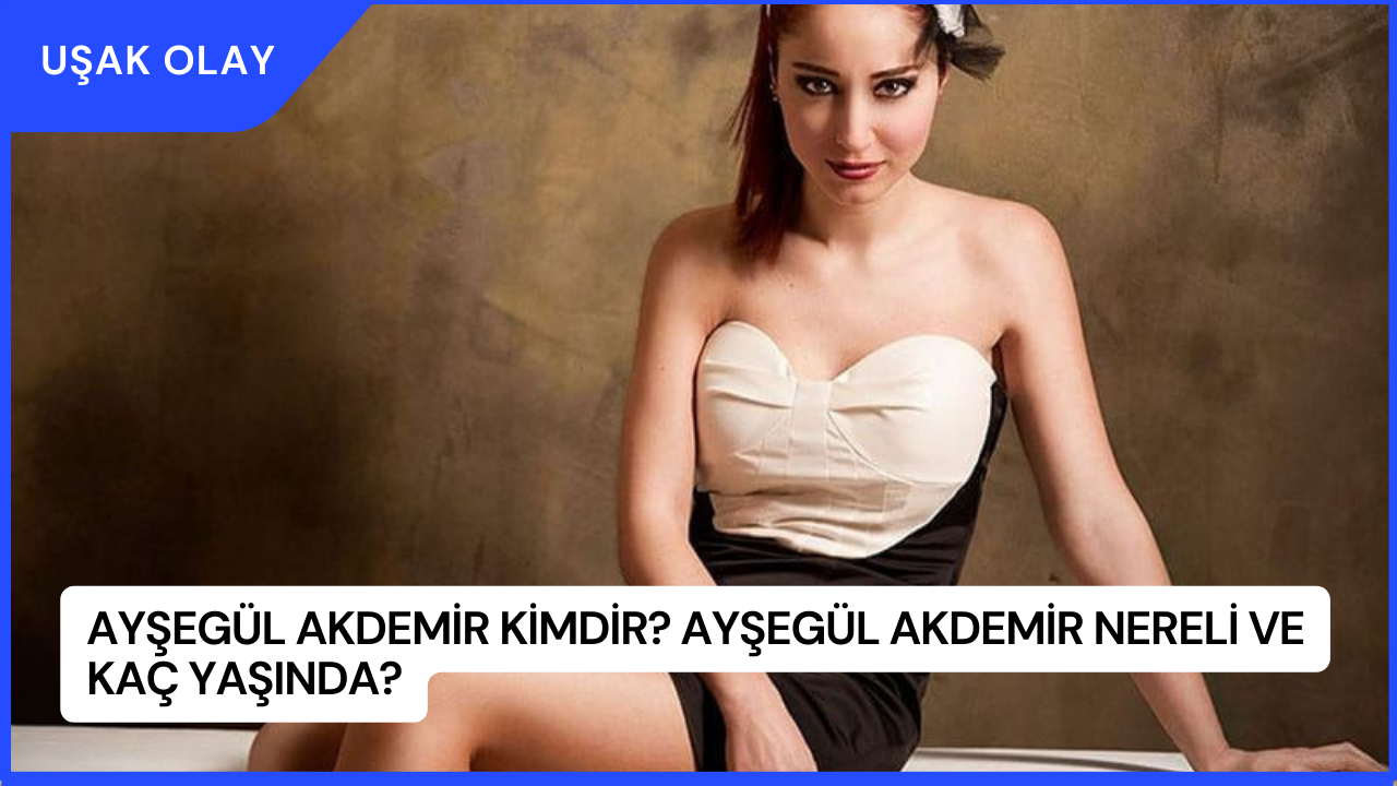 Ayşegül Akdemir Kimdir? Ayşegül Akdemir Nereli ve Kaç Yaşında?
