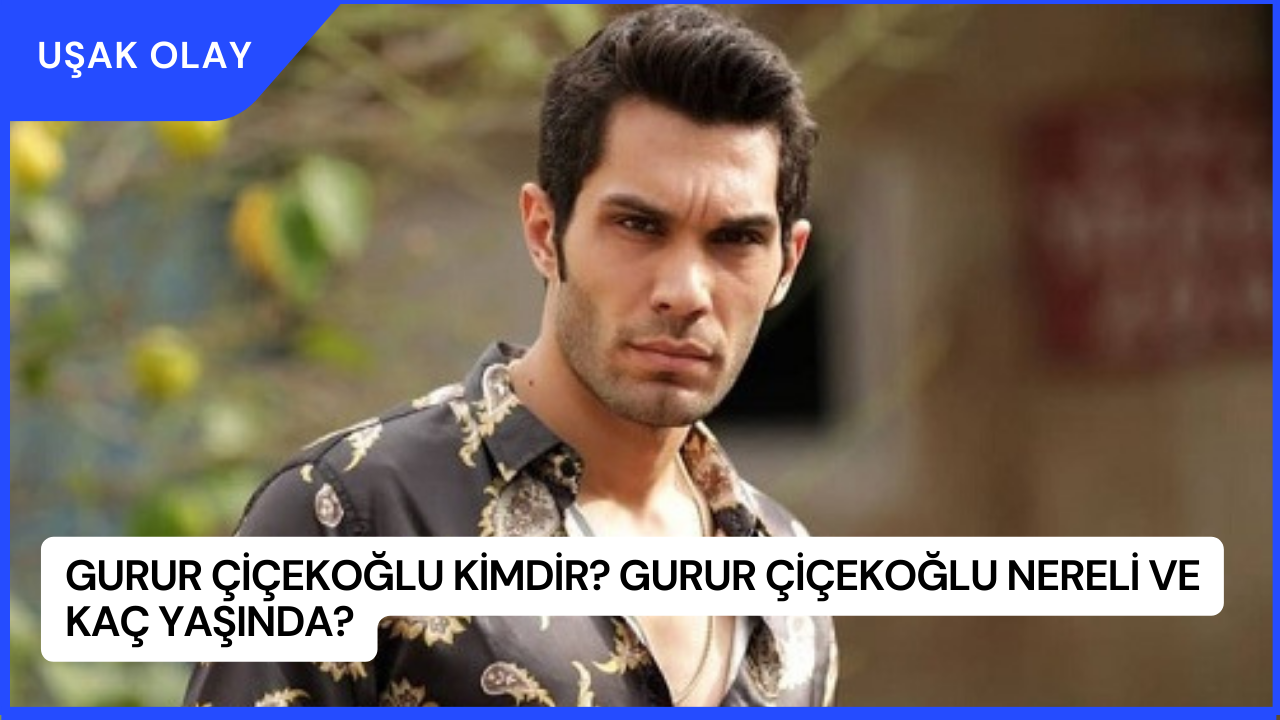 Gurur Çiçekoğlu Kimdir? Gurur Çiçekoğlu Nereli ve Kaç Yaşında?