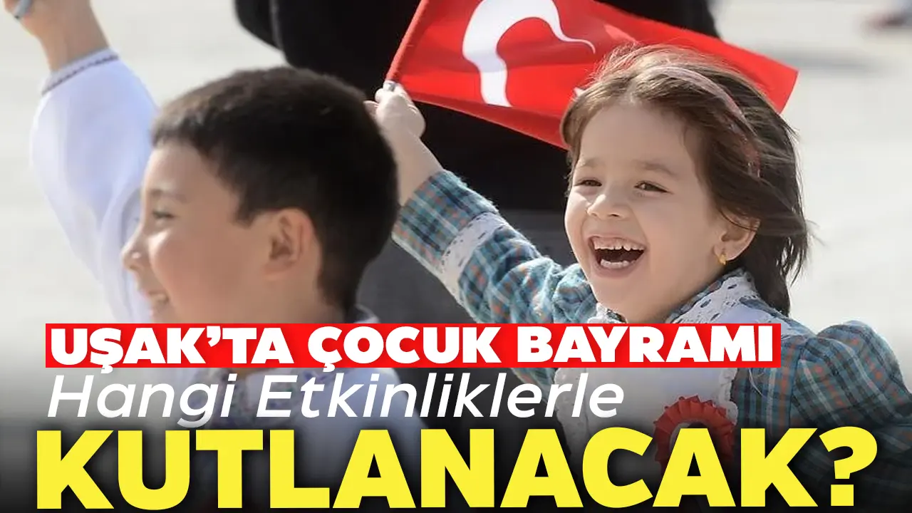 Uşak’ta Çocuk Bayramı Çeşitli Etkinliklerle Kutlanacak