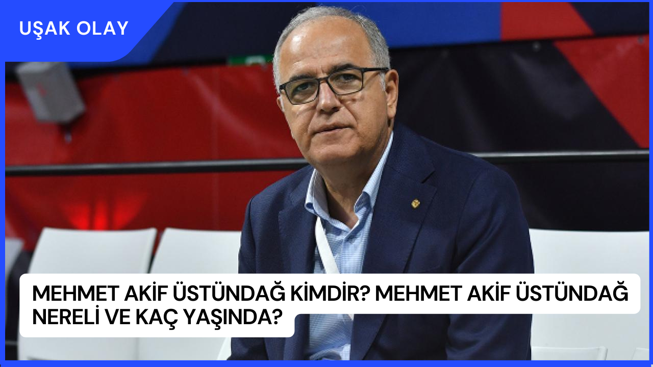 Mehmet Akif Üstündağ Kimdir? Mehmet Akif Üstündağ Nereli ve Kaç Yaşında?