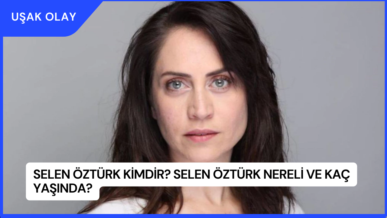 Selen Öztürk Kimdir? Selen Öztürk Nereli ve Kaç Yaşında?