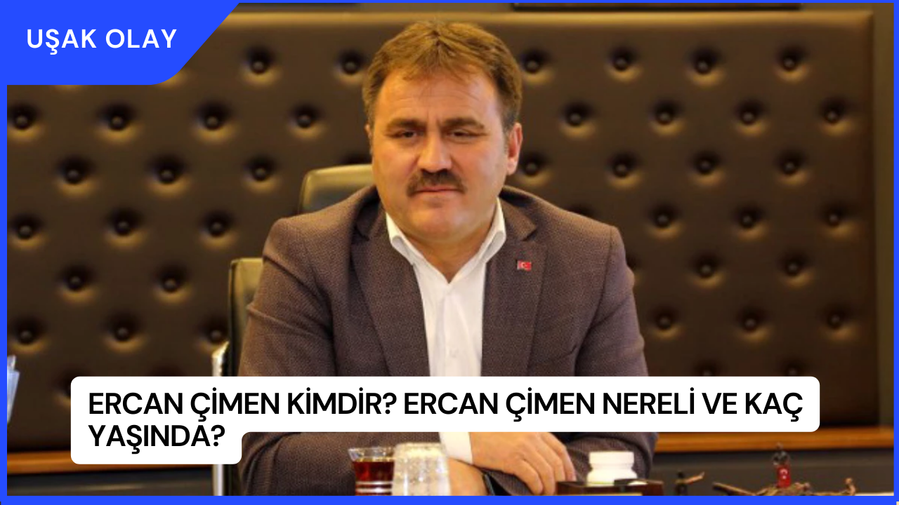 Ercan Çimen Kimdir? Ercan Çimen Nereli ve Kaç Yaşında?