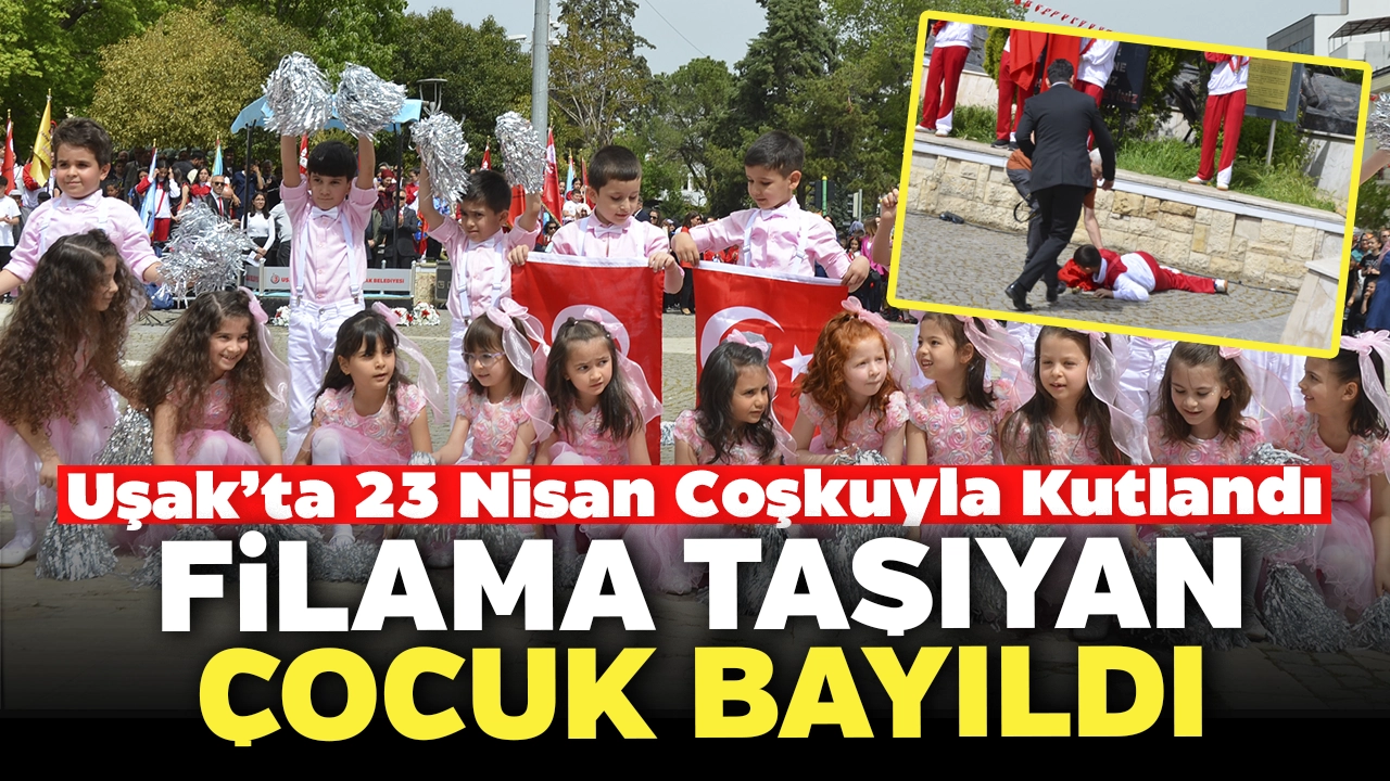 23 Nisan Uşak’ta Coşkuyla Kutlandı: Filama Taşıyan Çocuk Fenalaşarak Bayıldı..