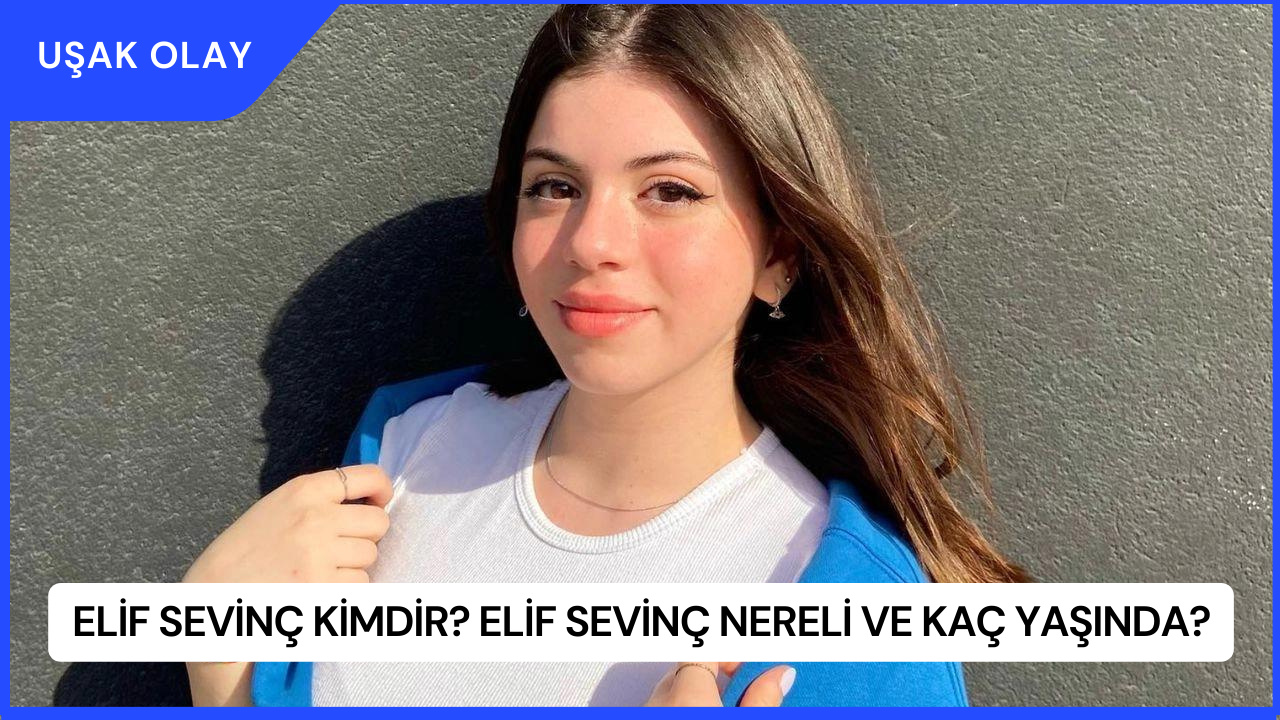 Elif Sevinç Kimdir? Elif Sevinç Nereli ve Kaç Yaşında?