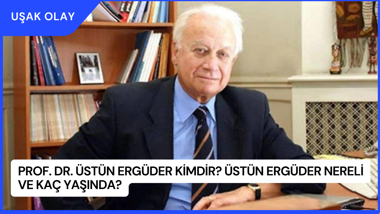 Prof. Dr. Üstün Ergüder Kimdir? Üstün Ergüder Nereli ve Kaç Yaşında?