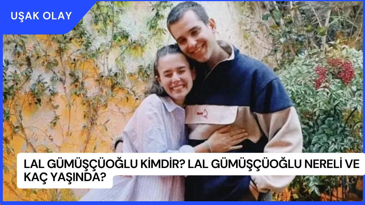 Lal Gümüşçüoğlu Kimdir? Lal Gümüşçüoğlu Nereli ve Kaç Yaşında?