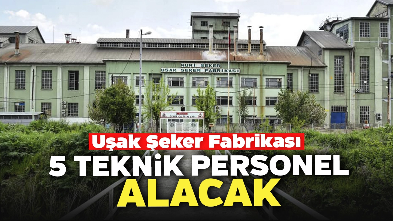 Uşak Şeker Fabrikası 5 Teknik Personel Alacak