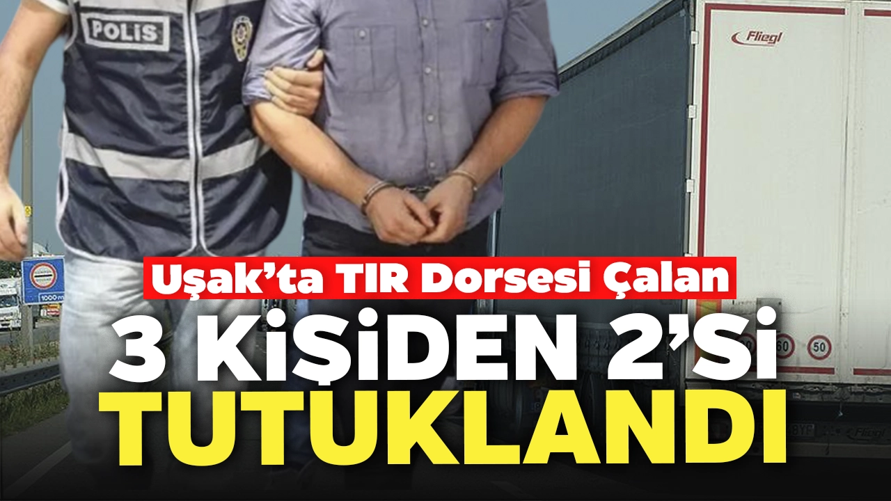 Uşak'ta TIR Dorsesi Çaldıkları Öne Sürülen 3 Kişiden 2'si Tutuklandı