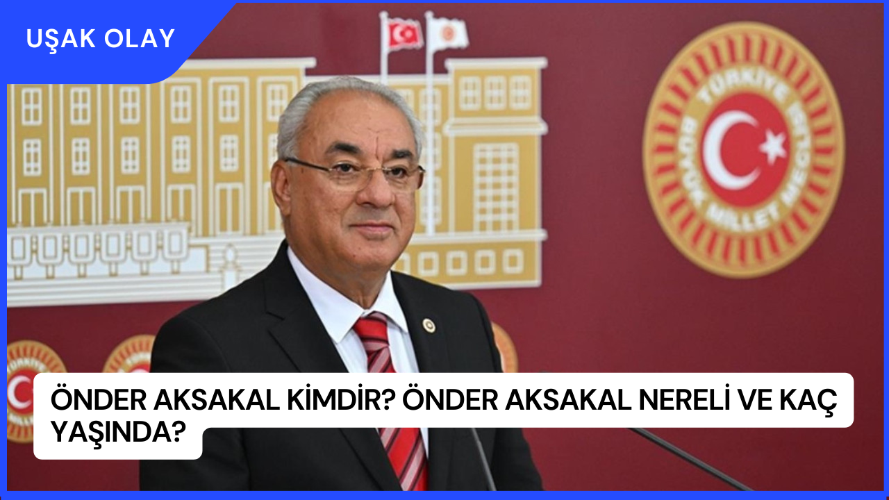 Önder Aksakal Kimdir? Önder Aksakal Nereli ve Kaç Yaşında?
