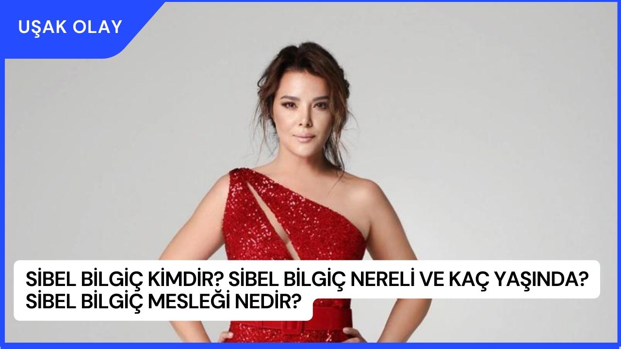 Sibel Bilgiç Kimdir? Sibel Bilgiç Nereli ve Kaç Yaşında? Sibel Bilgiç Mesleği Nedir?