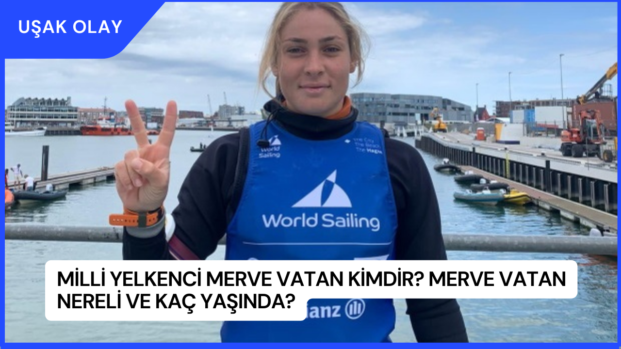 Milli Yelkenci Merve Vatan Kimdir? Merve Vatan Nereli ve Kaç Yaşında?