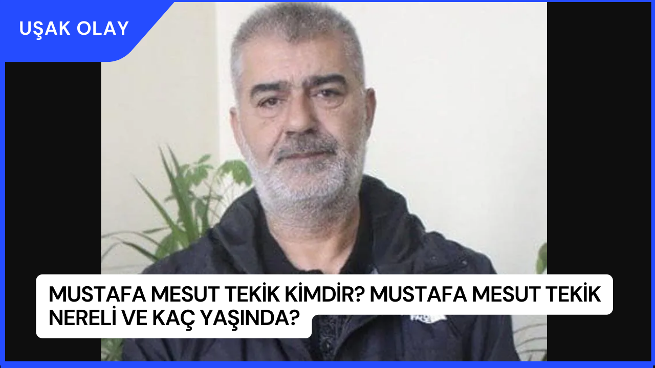 Mustafa Mesut Tekik Kimdir? Mustafa Mesut Tekik Nereli ve Kaç Yaşında?