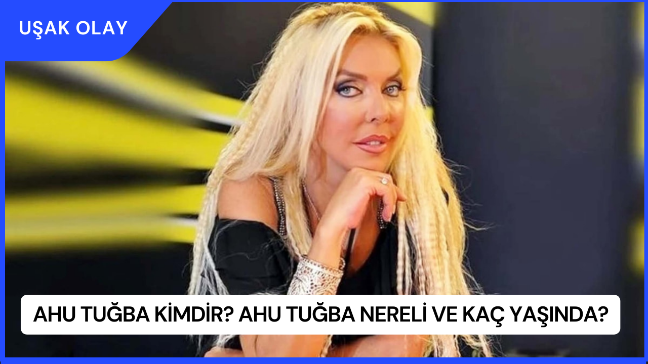 Ahu Tuğba Kimdir? Ahu Tuğba Nereli ve Kaç Yaşında?