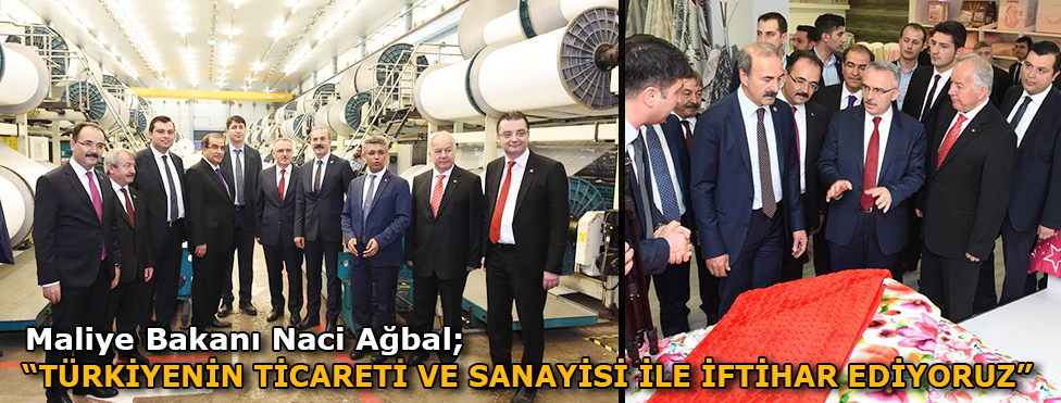 Maliye Bakanı Naci Ağbal "Türkiye'nin ticareti ve sanayisi ile iftihar ediyoruz"