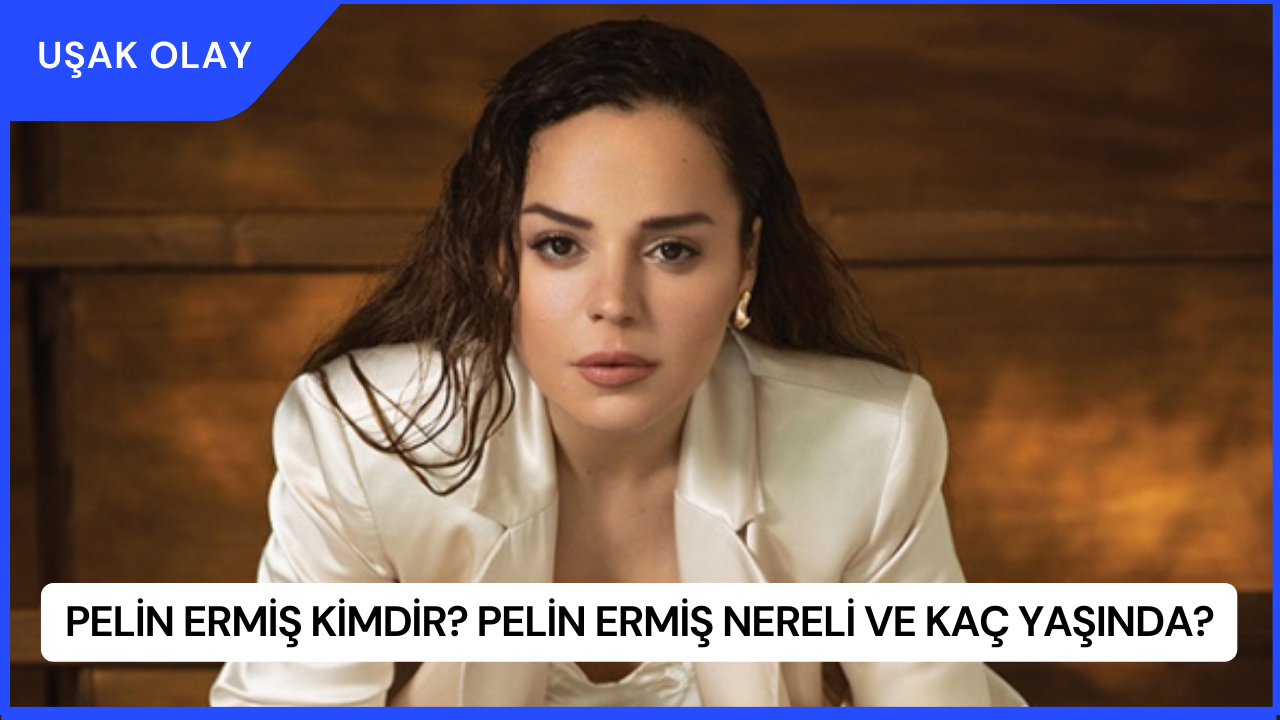 Pelin Ermiş Kimdir? Pelin Ermiş Nereli ve Kaç Yaşında?