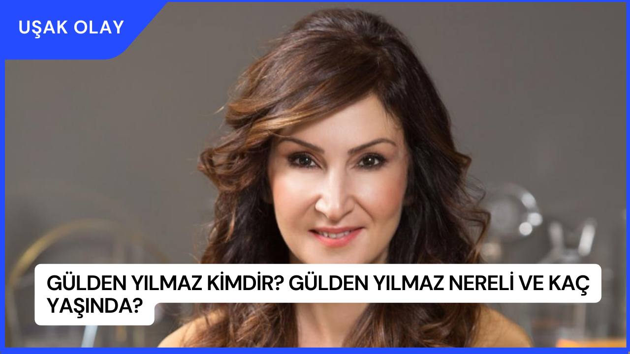 Gülden Yılmaz Kimdir? Gülden Yılmaz Nereli ve Kaç Yaşında?
