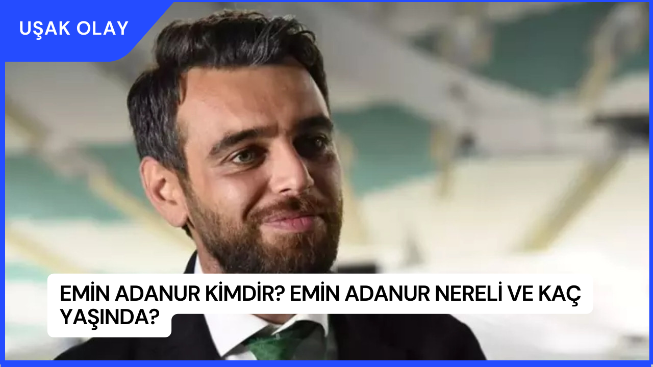 Emin Adanur Kimdir? Emin Adanur Nereli ve Kaç Yaşında?