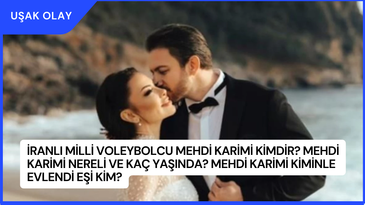 İranlı Milli Voleybolcu Mehdi Karimi Kimdir? Mehdi Karimi Nereli ve Kaç Yaşında? Mehdi Karimi Kiminle Evlendi Eşi Kim?
